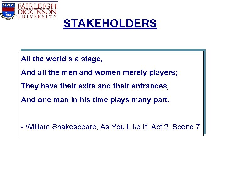 STAKEHOLDERS All the world’s a stage, And all the men and women merely players; STAKEHOLDERS All the world’s a stage, And all the men and women merely players;