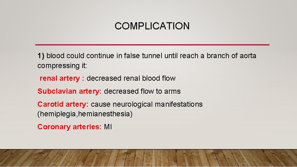 COMPLICATION 1) blood could continue in false tunnel until reach a branch of aorta COMPLICATION 1) blood could continue in false tunnel until reach a branch of aorta