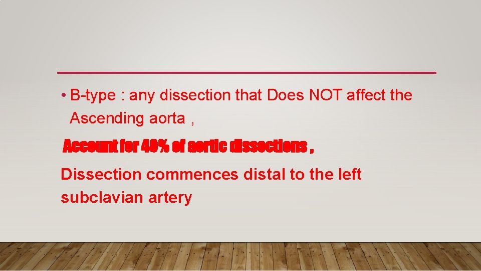 • B type : any dissection that Does NOT affect the Ascending aorta • B type : any dissection that Does NOT affect the Ascending aorta