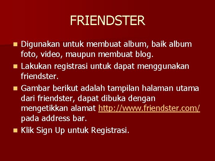 FRIENDSTER n n Digunakan untuk membuat album, baik album foto, video, maupun membuat blog.