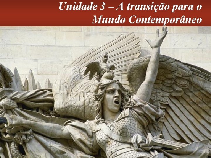 Unidade 3 – A transição para o Mundo Contemporâneo História Geral e do Brasil