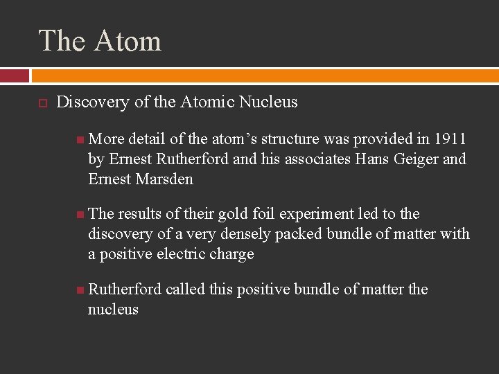 The Atom Discovery of the Atomic Nucleus More detail of the atom’s structure was