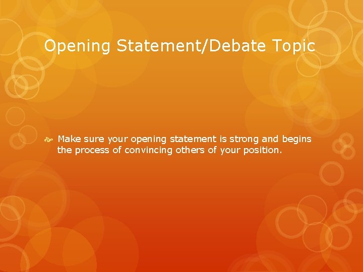 Opening Statement/Debate Topic Make sure your opening statement is strong and begins the process