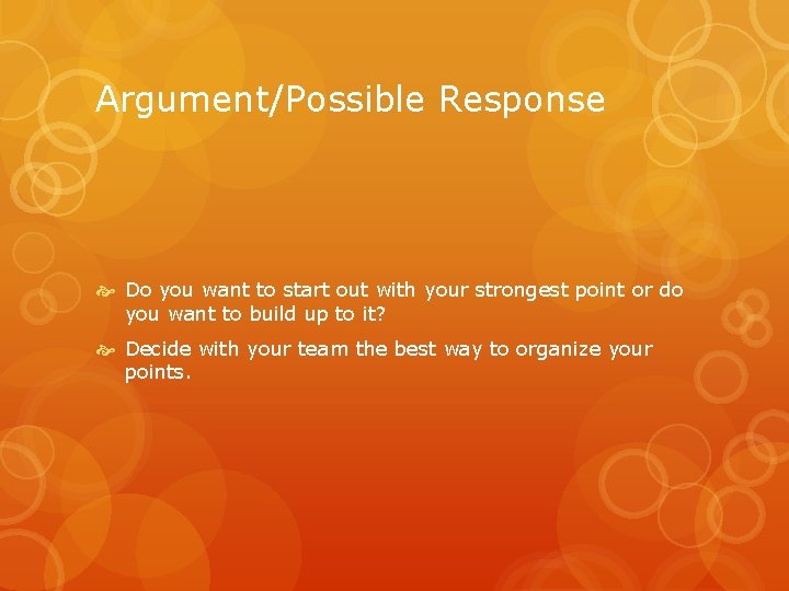 Argument/Possible Response Do you want to start out with your strongest point or do