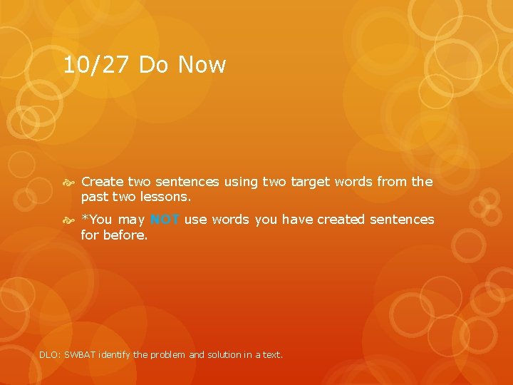 10/27 Do Now Create two sentences using two target words from the past two