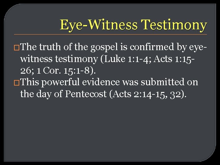 Eye-Witness Testimony �The truth of the gospel is confirmed by eyewitness testimony (Luke 1: