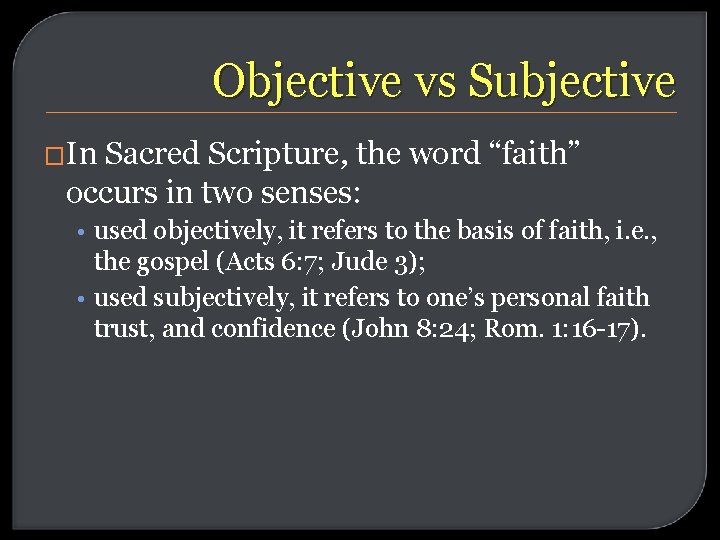 Objective vs Subjective �In Sacred Scripture, the word “faith” occurs in two senses: •