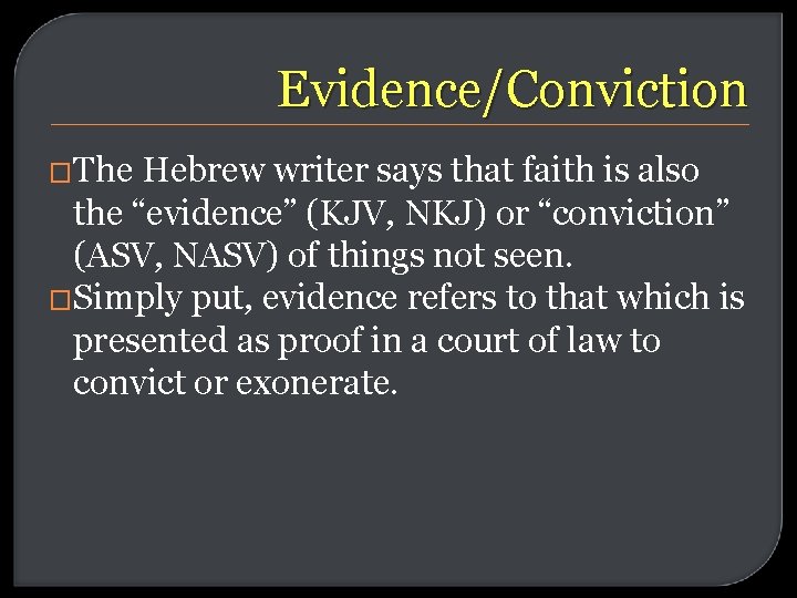 Evidence/Conviction �The Hebrew writer says that faith is also the “evidence” (KJV, NKJ) or