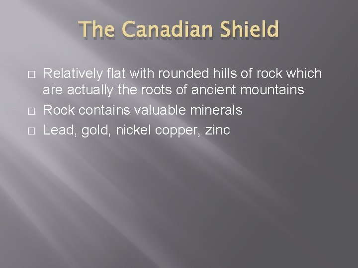 The Canadian Shield � � � Relatively flat with rounded hills of rock which