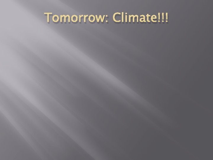 Tomorrow: Climate!!! 