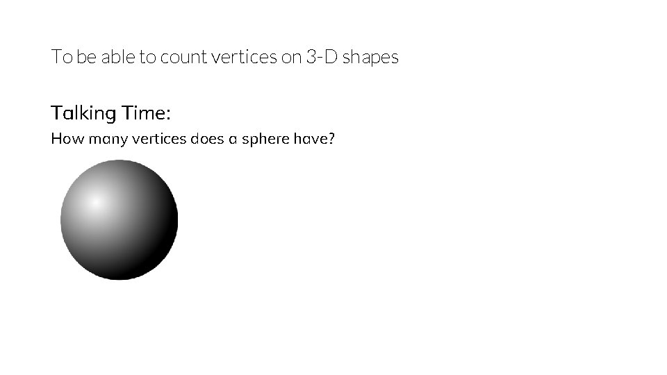 To be able to count vertices on 3 -D shapes Talking Time: How many