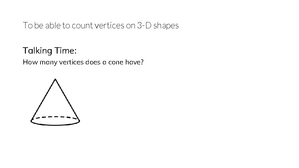To be able to count vertices on 3 -D shapes Talking Time: How many