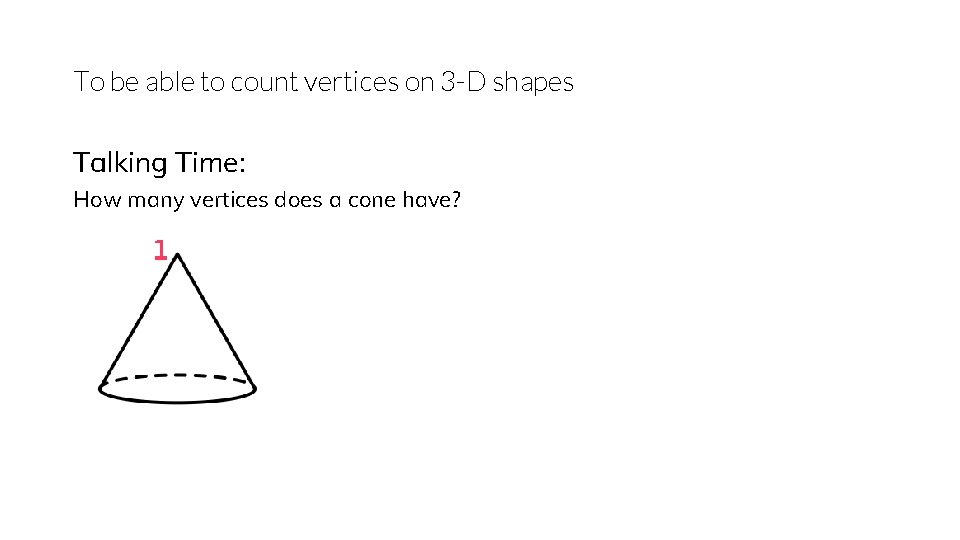 To be able to count vertices on 3 -D shapes Talking Time: How many