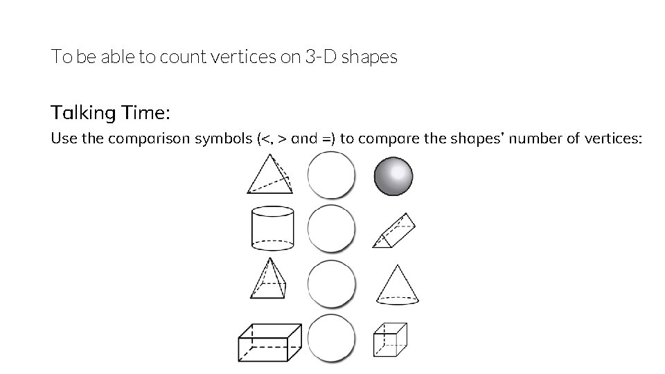 To be able to count vertices on 3 -D shapes Talking Time: Use the