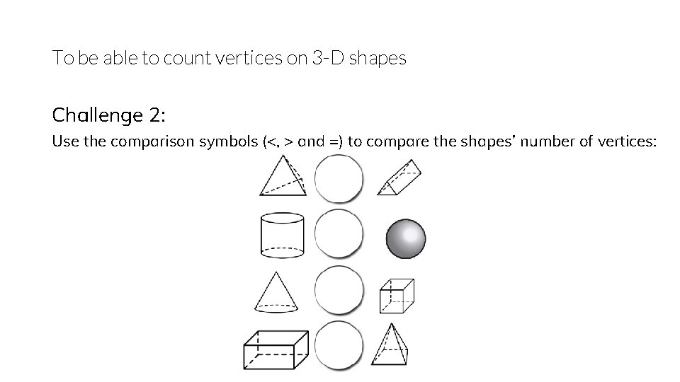 To be able to count vertices on 3 -D shapes Challenge 2: Use the