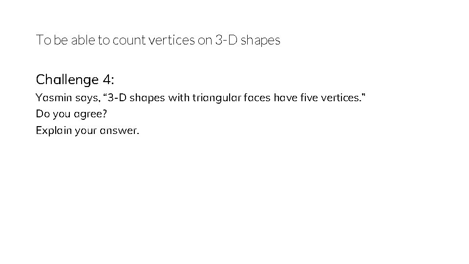 To be able to count vertices on 3 -D shapes Challenge 4: Yasmin says,