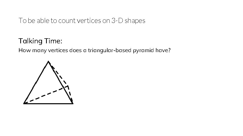 To be able to count vertices on 3 -D shapes Talking Time: How many