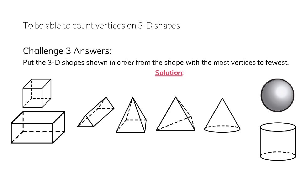 To be able to count vertices on 3 -D shapes Challenge 3 Answers: Put
