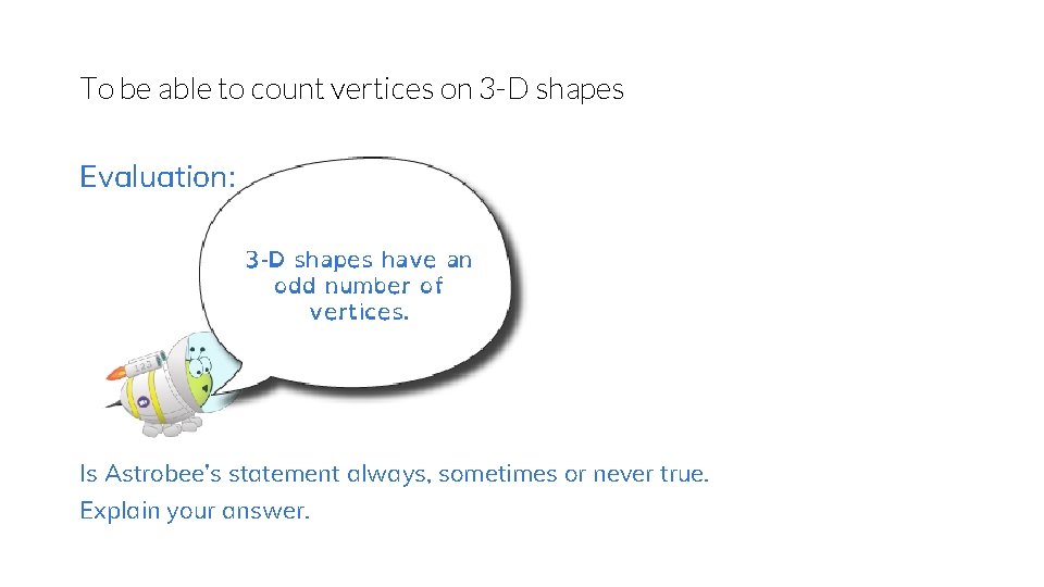To be able to count vertices on 3 -D shapes Evaluation: 3 -D shapes