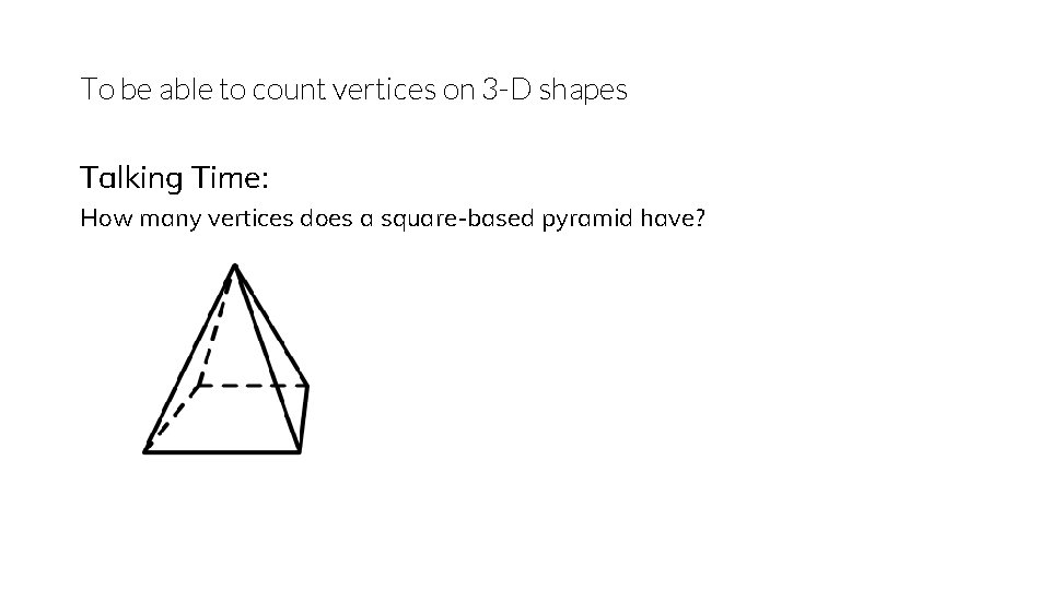 To be able to count vertices on 3 -D shapes Talking Time: How many