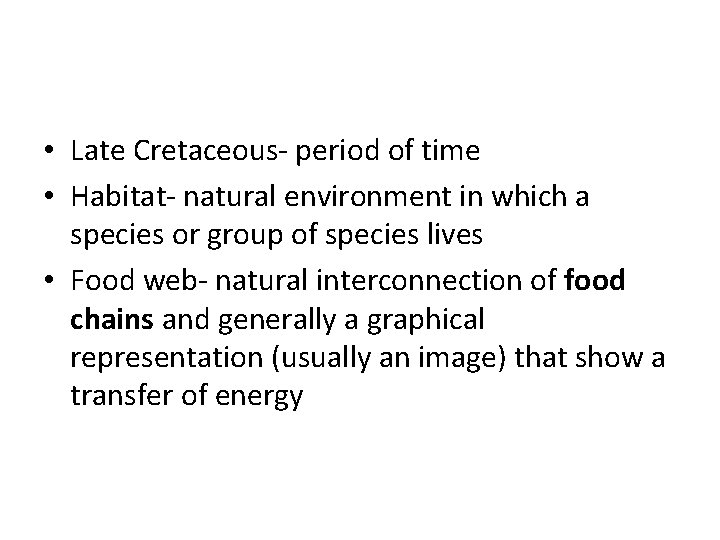 • Late Cretaceous- period of time • Habitat- natural environment in which a • Late Cretaceous- period of time • Habitat- natural environment in which a