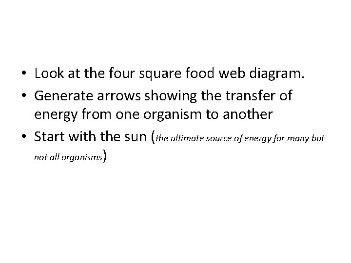 • Look at the four square food web diagram. • Generate arrows showing • Look at the four square food web diagram. • Generate arrows showing