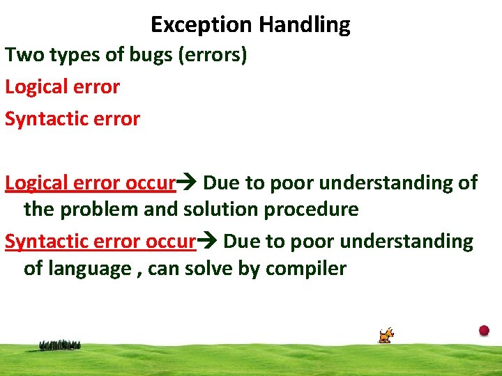 Exception Handling Two types of bugs (errors) Logical error Syntactic error Logical error occur