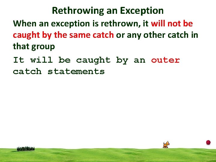 Rethrowing an Exception When an exception is rethrown, it will not be caught by