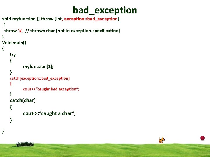 bad_exception void myfunction () throw (int, exception: : bad_exception) { throw 'x'; // throws