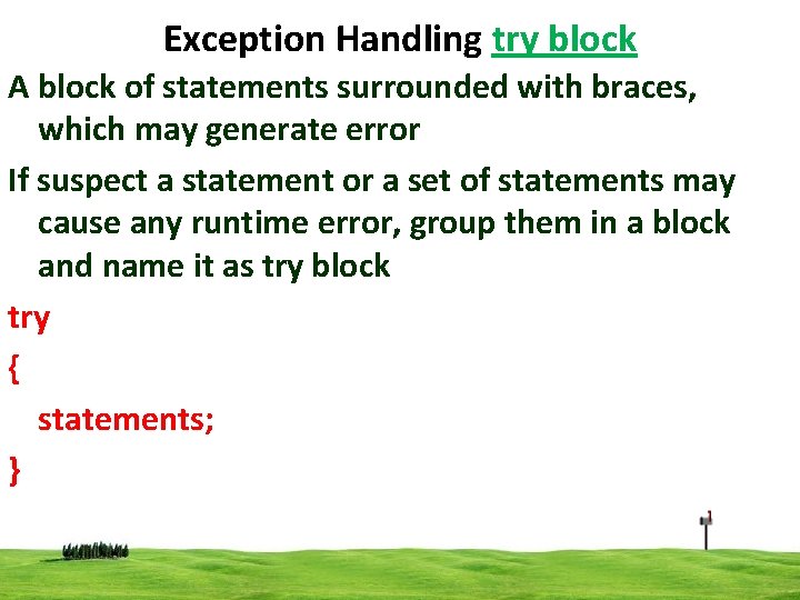 Exception Handling try block A block of statements surrounded with braces, which may generate