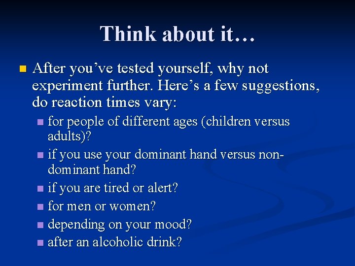 Think about it… n After you’ve tested yourself, why not experiment further. Here’s a