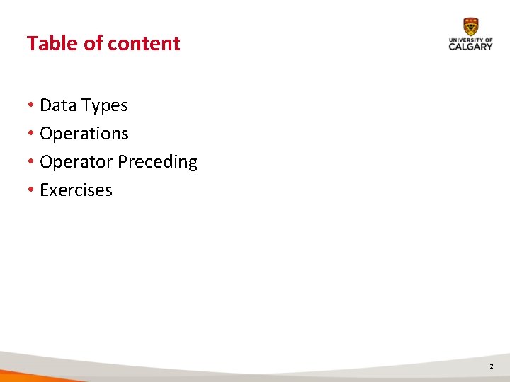 Table of content • Data Types • Operations • Operator Preceding • Exercises 2 Table of content • Data Types • Operations • Operator Preceding • Exercises 2