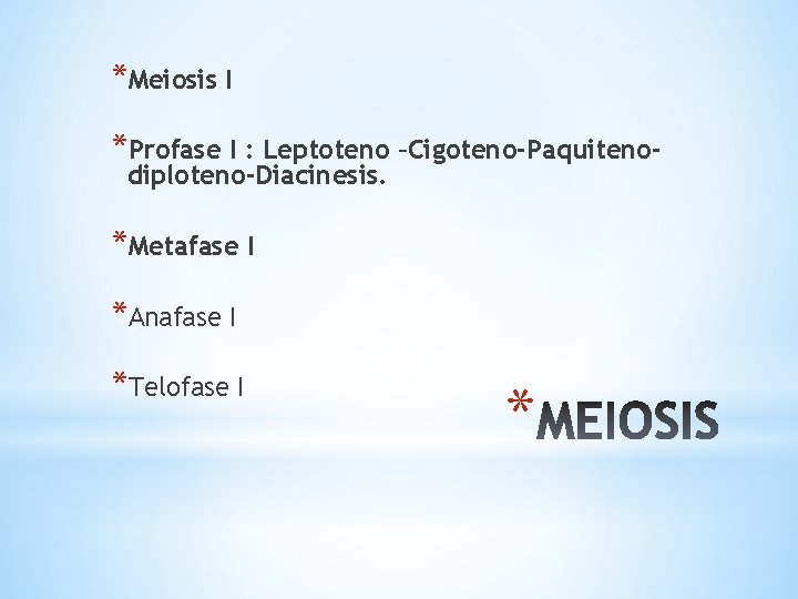 *Meiosis I *Profase I : Leptoteno –Cigoteno-Paquitenodiploteno-Diacinesis. *Metafase I *Anafase I *Telofase I *