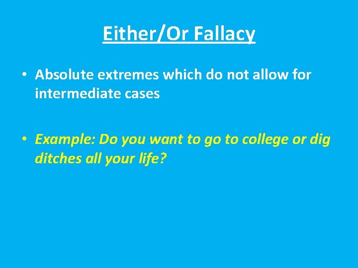 Either/Or Fallacy • Absolute extremes which do not allow for intermediate cases • Example: