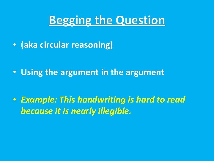 Begging the Question • (aka circular reasoning) • Using the argument in the argument