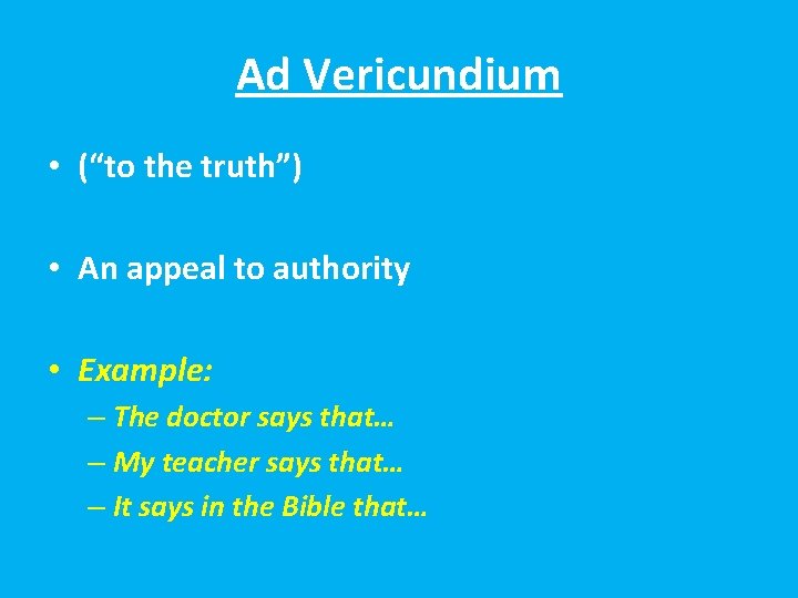 Ad Vericundium • (“to the truth”) • An appeal to authority • Example: –