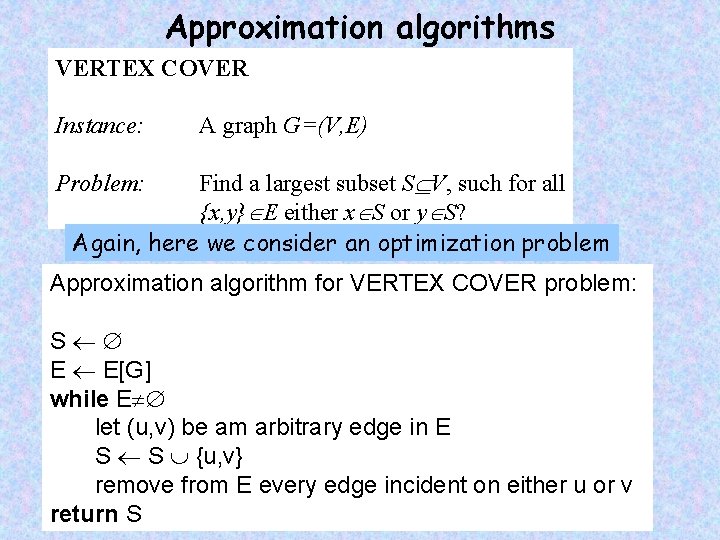Approximation algorithms VERTEX COVER Instance: A graph G=(V, E) Find a largest subset S
