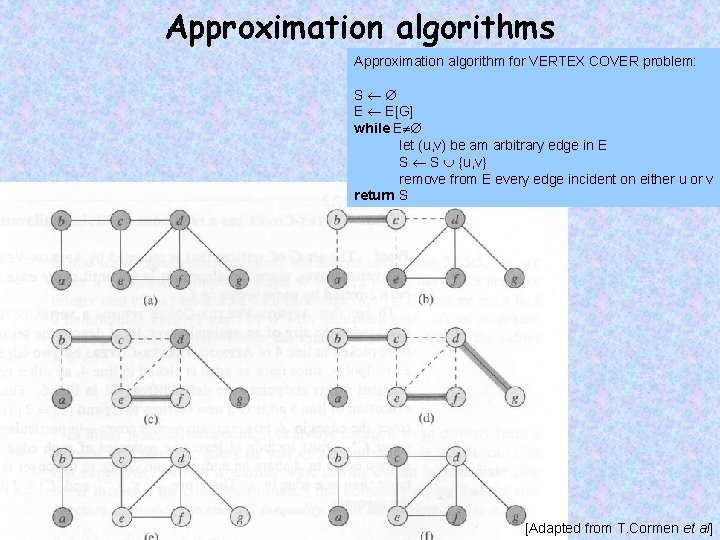 Approximation algorithms Approximation algorithm for VERTEX COVER problem: S E E[G] while E let