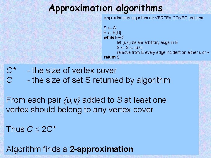 Approximation algorithms Approximation algorithm for VERTEX COVER problem: S E E[G] while E let