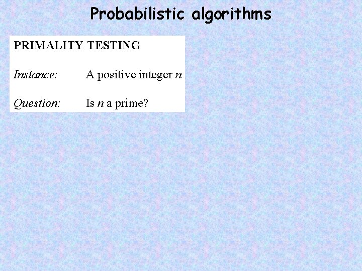 Probabilistic algorithms PRIMALITY TESTING Instance: A positive integer n Question: Is n a prime?