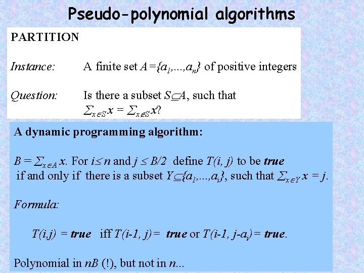 Pseudo-polynomial algorithms PARTITION Instance: A finite set A={a 1, . . . , an}