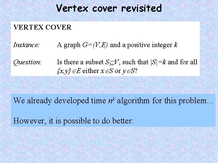 Vertex cover revisited VERTEX COVER Instance: A graph G=(V, E) and a positive integer