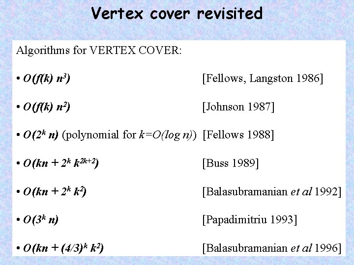 Vertex cover revisited Algorithms for VERTEX COVER: • O(f(k) n 3) [Fellows, Langston 1986]