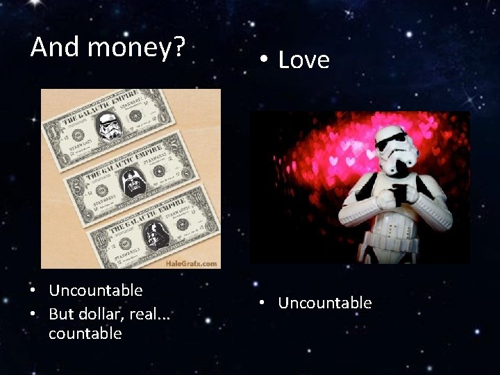 And money? • Uncountable • But dollar, real. . . countable • Love •