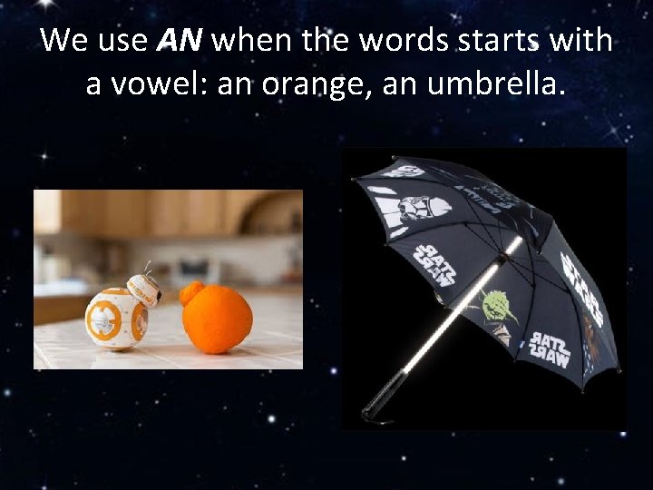 We use AN when the words starts with a vowel: an orange, an umbrella.