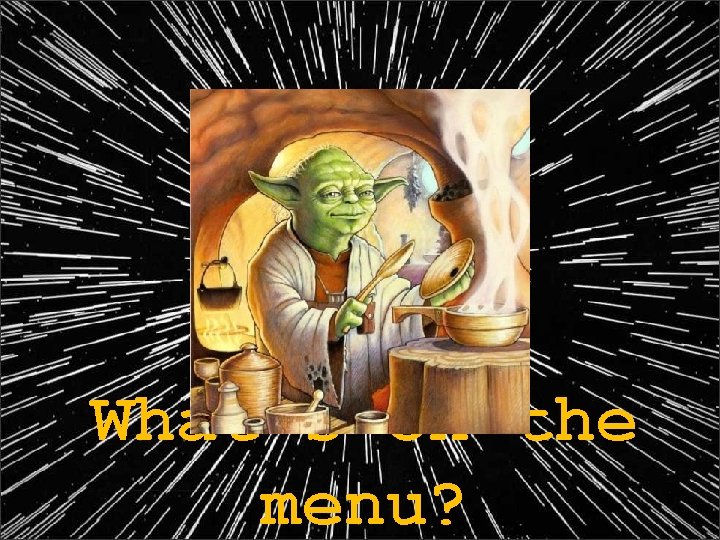 What’s on the menu? 