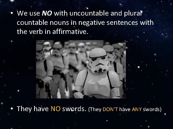  • We use NO with uncountable and plural countable nouns in negative sentences
