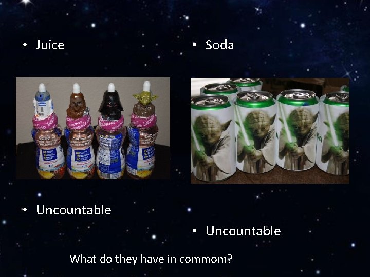  • Juice • Soda • Uncountable What do they have in commom? 