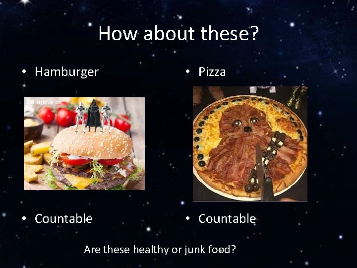How about these? • Hamburger • Pizza • Countable Are these healthy or junk
