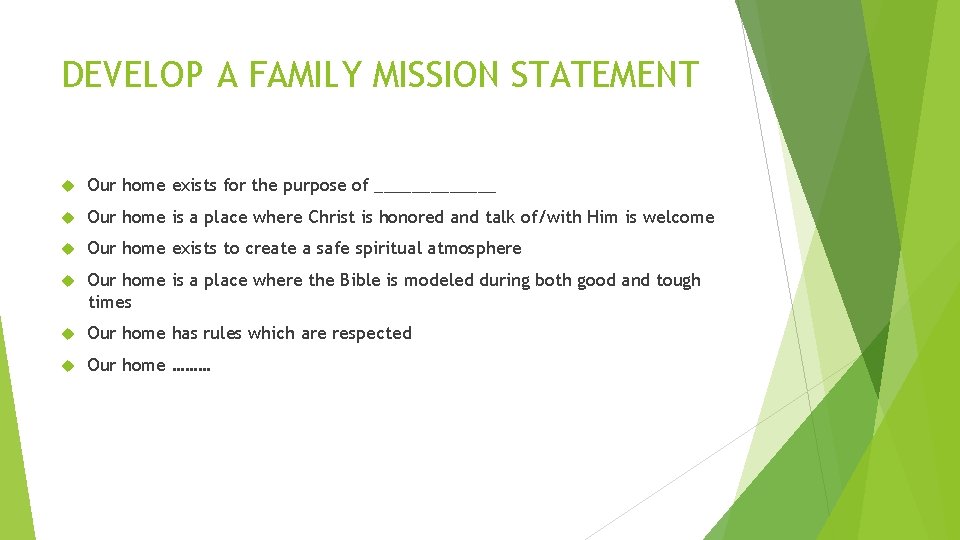 DEVELOP A FAMILY MISSION STATEMENT Our home exists for the purpose of _______ Our